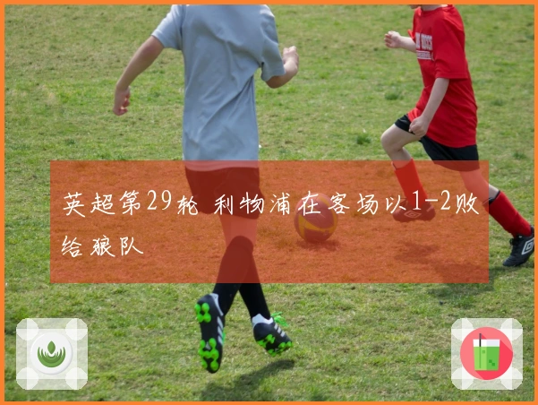 英超第29轮 利物浦在客场以1-2败给狼队