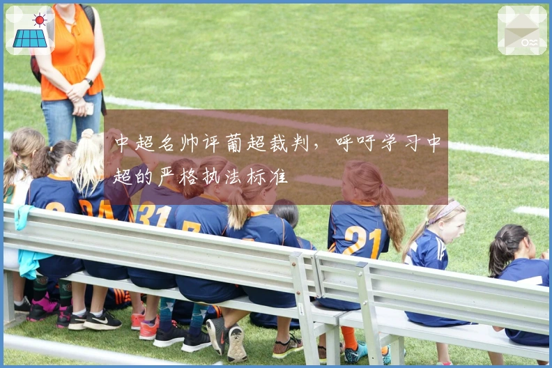 中超名帅评葡超裁判，呼吁学习中超的严格执法标准