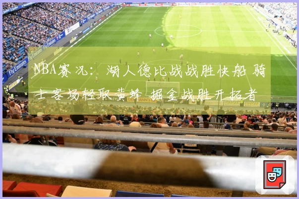 NBA赛况:湖人德比战战胜快船 骑士客场轻取黄蜂 掘金战胜开拓者