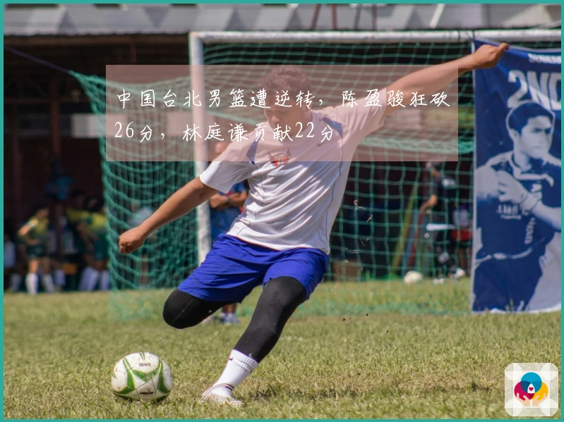 中国台北男篮遭逆转，陈盈骏狂砍26分，林庭谦贡献22分