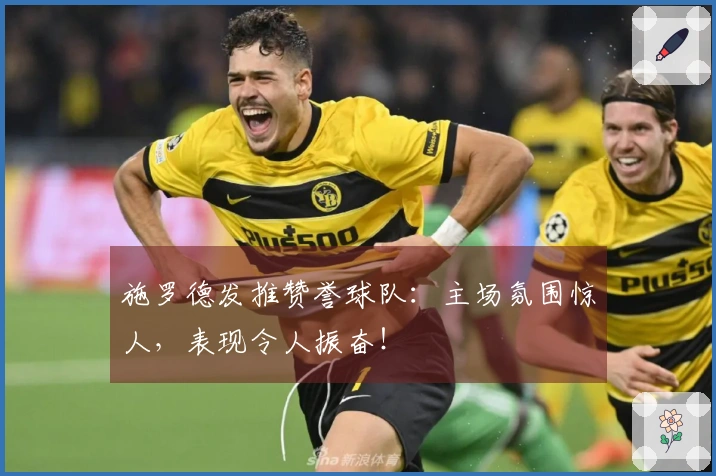 施罗德发推赞誉球队：主场氛围惊人，表现令人振奋！